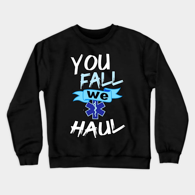 You Fall We Haul Emergency Medical Services Gift Print EMS Print Crewneck Sweatshirt by Linco